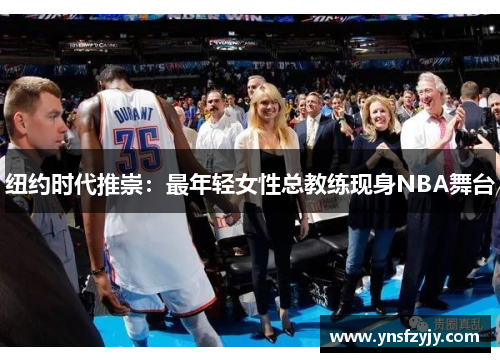 纽约时代推崇：最年轻女性总教练现身NBA舞台