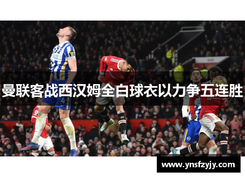 曼联客战西汉姆全白球衣以力争五连胜